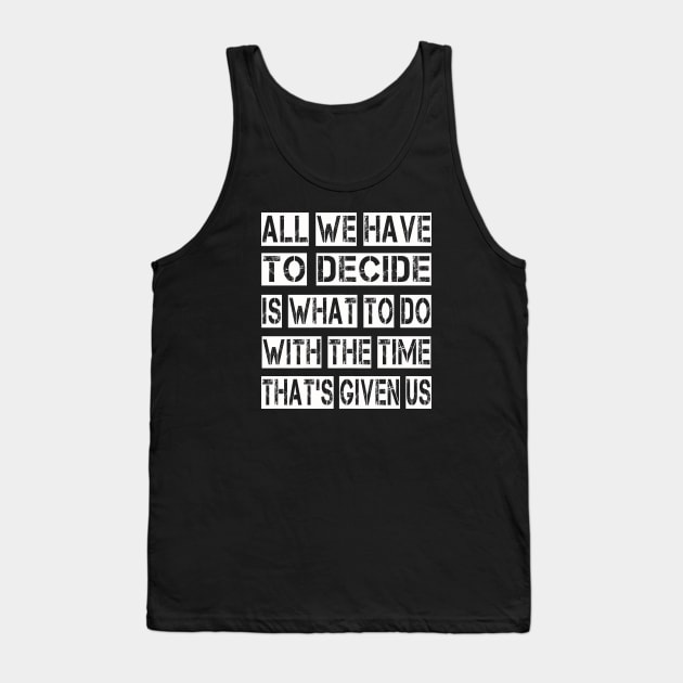 All We Have to Decide is what to do with the time that's given us Tank Top by ArtfulDesign